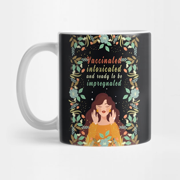 Vaccinated Intoxicated And Ready To Be Impregnated, Vaccination Humor, Retro Vintage Vaccinated Quote With Artistic Flower Pattern And Nature Art by BicycleStuff